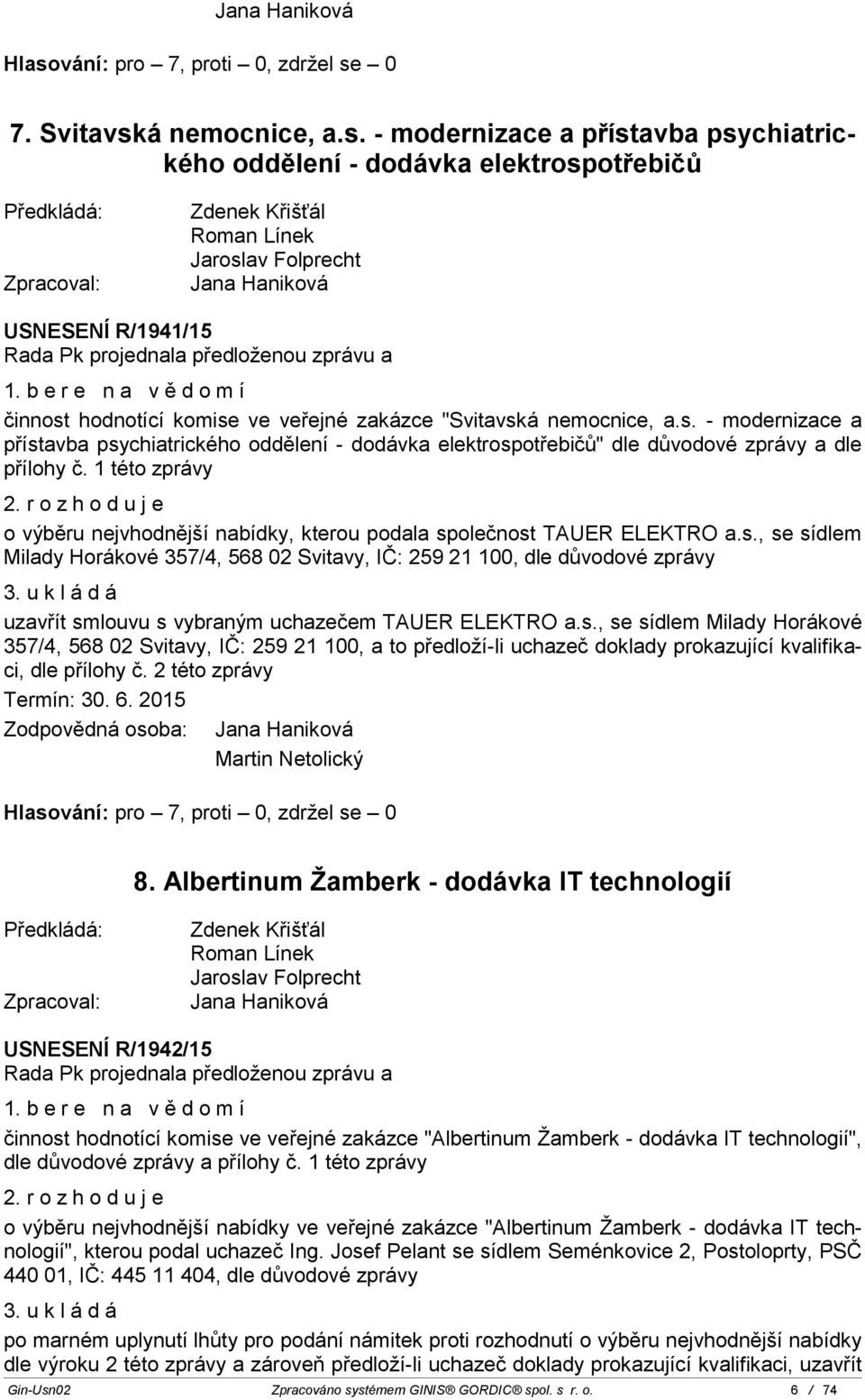 1 této zprávy 2. r o z h o d u j e o výběru nejvhodnější nabídky, kterou podala společnost TAUER ELEKTRO a.s., se sídlem Milady Horákové 357/4, 568 02 Svitavy, IČ: 259 21 100, dle důvodové zprávy 3.