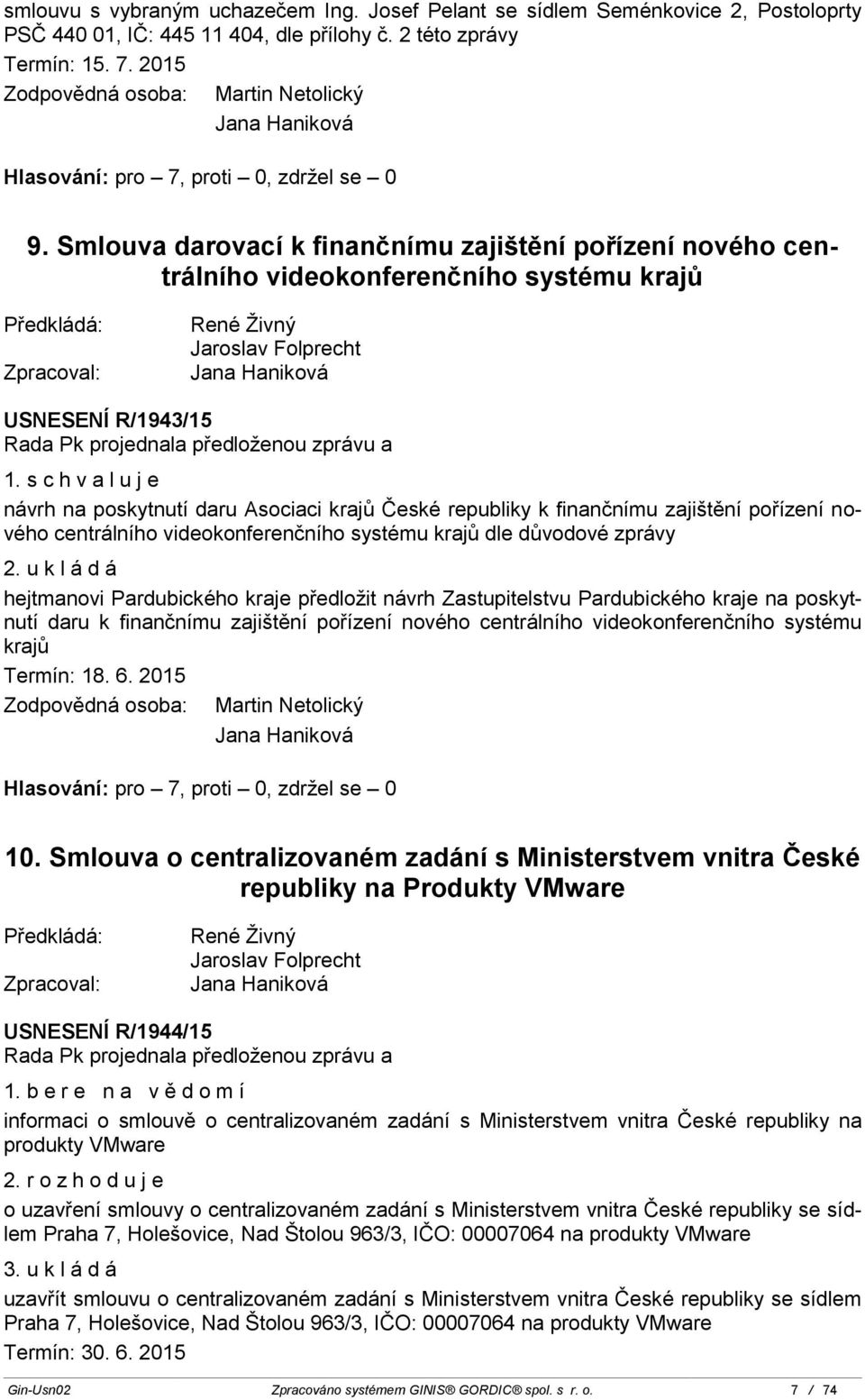 s c h v a l u j e návrh na poskytnutí daru Asociaci krajů České republiky k finančnímu zajištění pořízení nového centrálního videokonferenčního systému krajů dle důvodové zprávy 2.