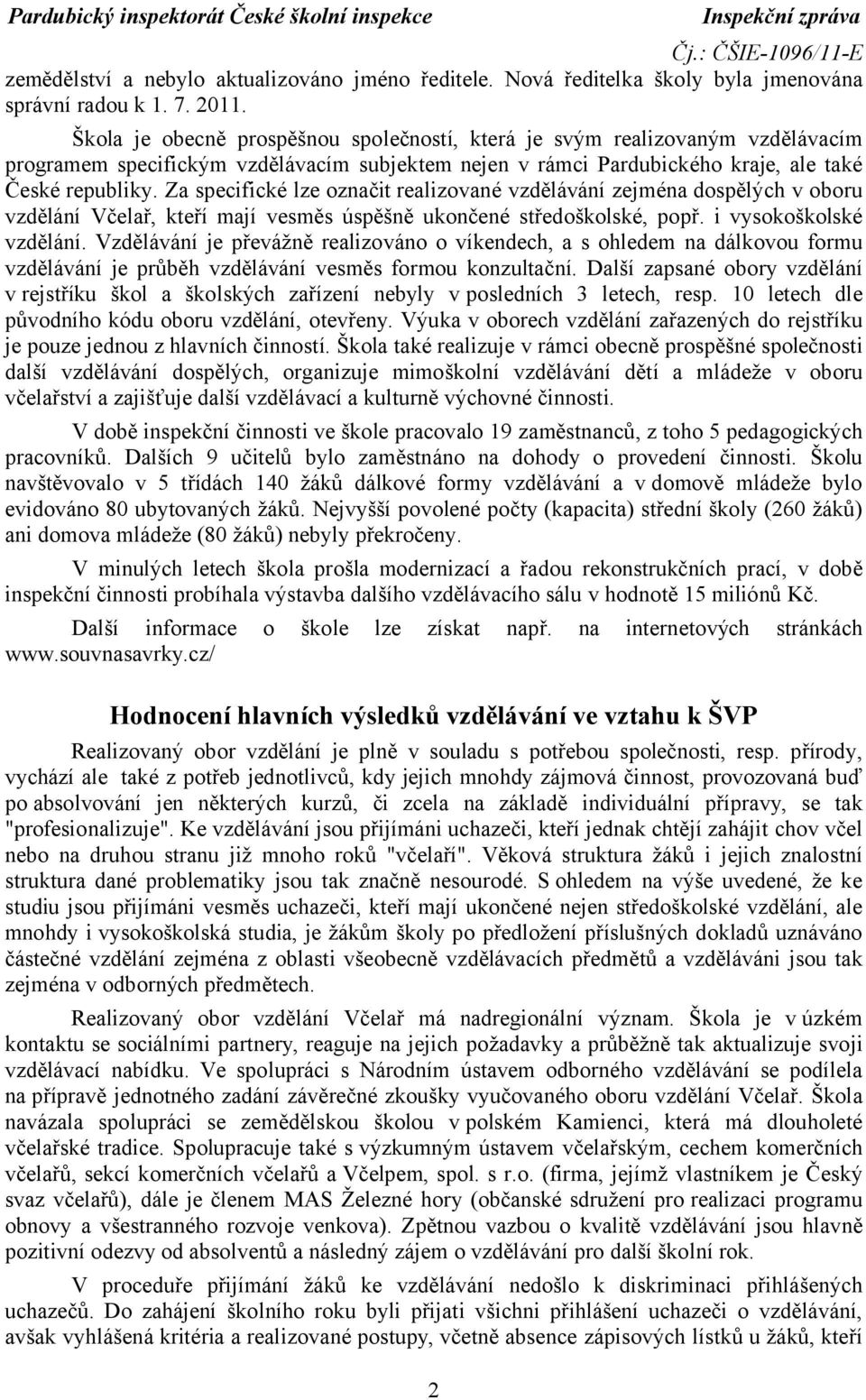 Za specifické lze označit realizované vzdělávání zejména dospělých v oboru vzdělání Včelař, kteří mají vesměs úspěšně ukončené středoškolské, popř. i vysokoškolské vzdělání.