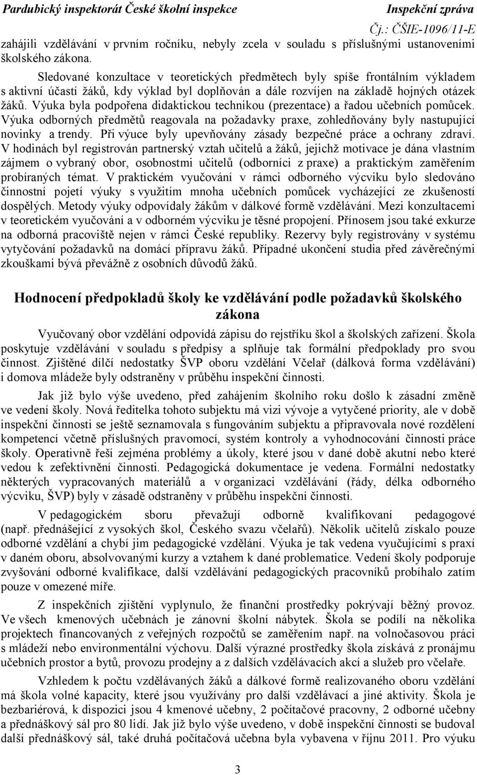 Výuka byla podpořena didaktickou technikou (prezentace) a řadou učebních pomůcek. Výuka odborných předmětů reagovala na požadavky praxe, zohledňovány byly nastupující novinky a trendy.