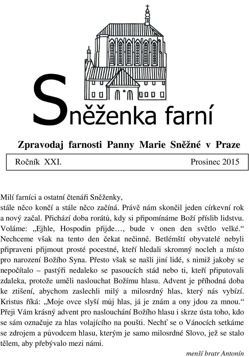 Nechceme však na tento den čekat nečinně. Betlémští obyvatelé nebyli připraveni přijmout prosté pocestné, kteří hledali skromný nocleh a místo pro narození Božího Syna.