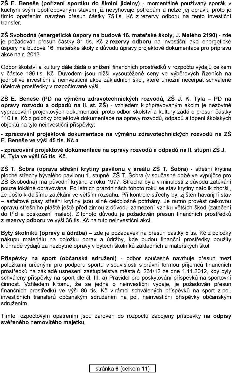 Kč z rezervy odboru na investiční akci energetické úspory na budově 16. mateřské školy z důvodu úpravy projektové dokumentace pro přípravu akce na r. 2013.