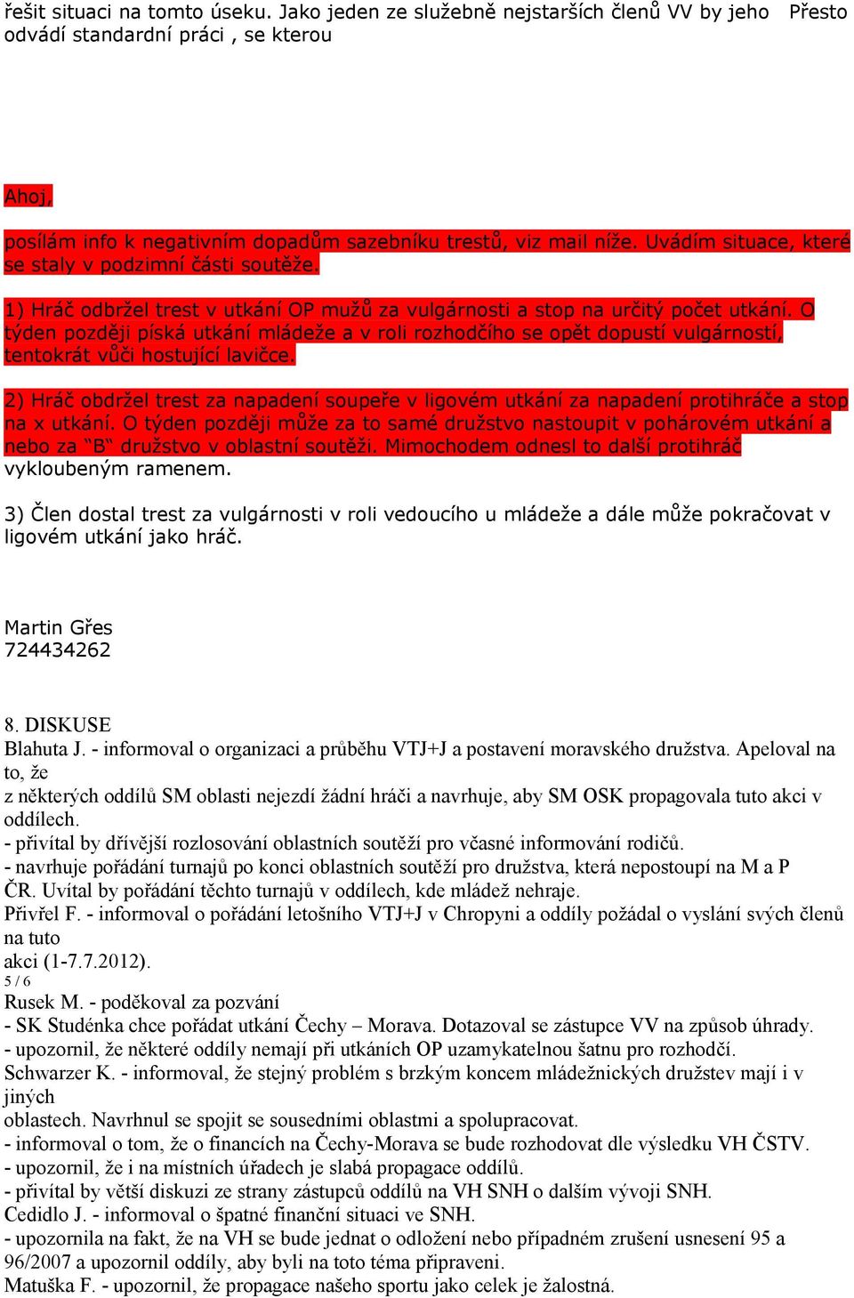 O týden později píská utkání mládeže a v roli rozhodčího se opět dopustí vulgárností, tentokrát vůči hostující lavičce.