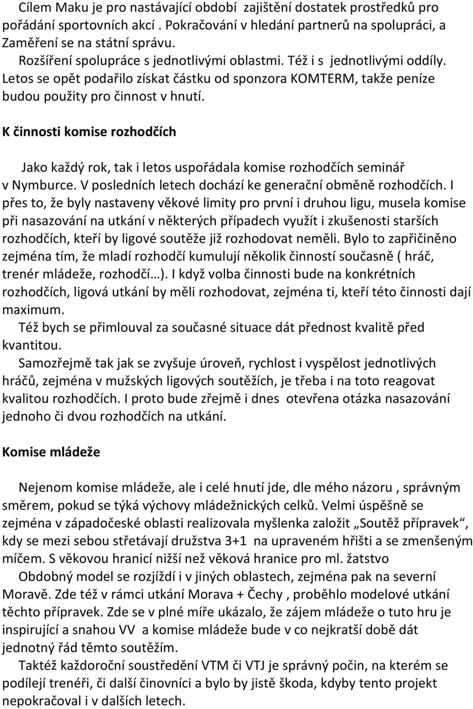 K činnosti komise rozhodčích Jako každý rok, tak i letos uspořádala komise rozhodčích seminář v Nymburce. V posledních letech dochází ke generační obměně rozhodčích.