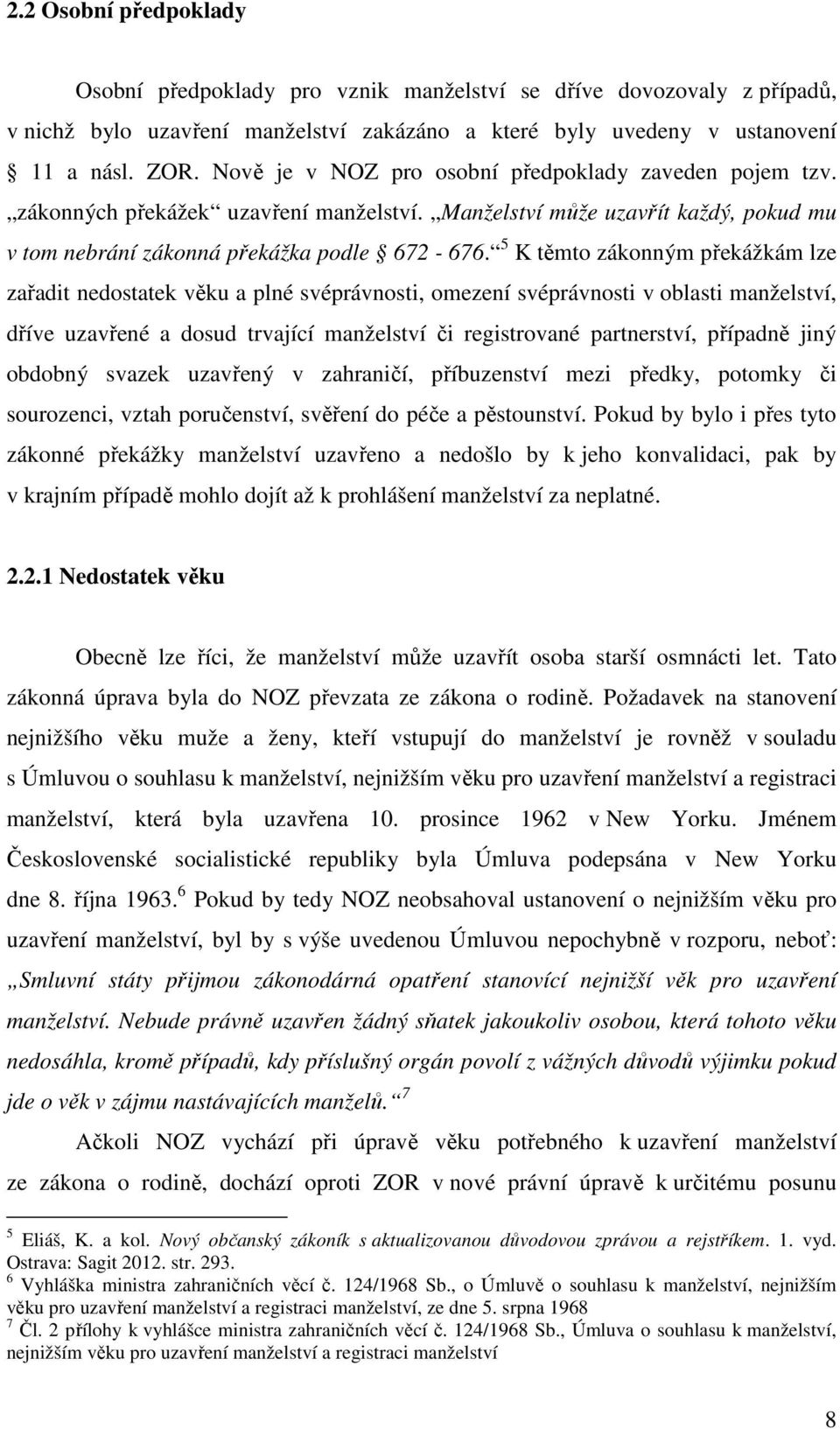 5 K těmto zákonným překážkám lze zařadit nedostatek věku a plné svéprávnosti, omezení svéprávnosti v oblasti manželství, dříve uzavřené a dosud trvající manželství či registrované partnerství,