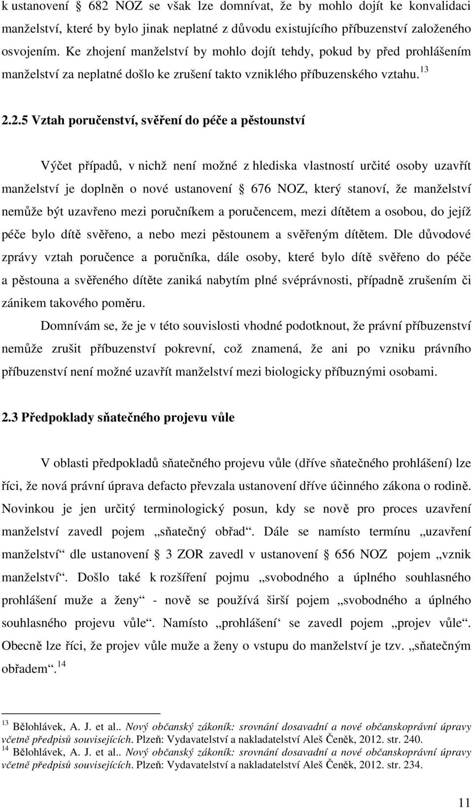 2.5 Vztah poručenství, svěření do péče a pěstounství Výčet případů, v nichž není možné z hlediska vlastností určité osoby uzavřít manželství je doplněn o nové ustanovení 676 NOZ, který stanoví, že