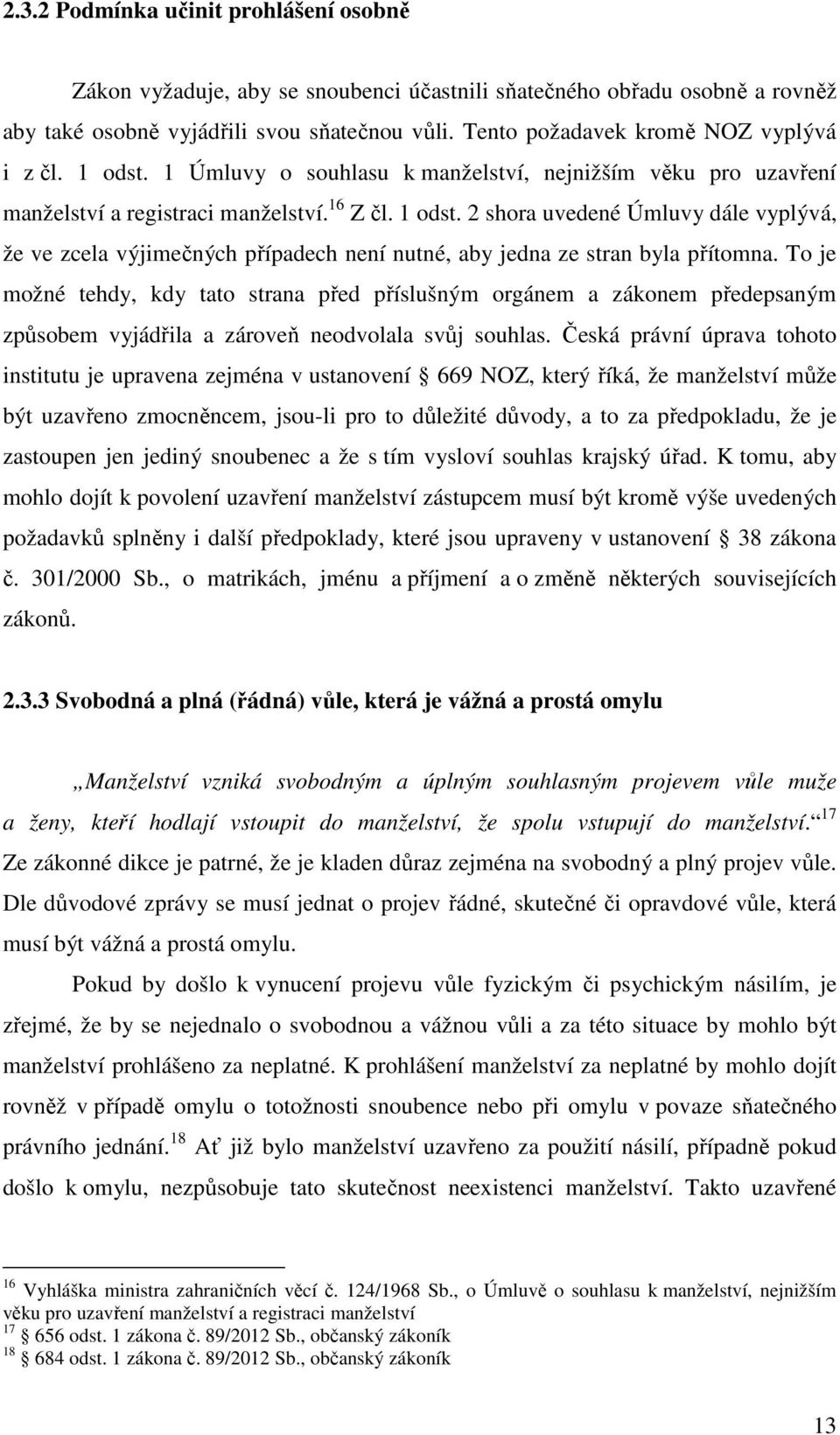 To je možné tehdy, kdy tato strana před příslušným orgánem a zákonem předepsaným způsobem vyjádřila a zároveň neodvolala svůj souhlas.