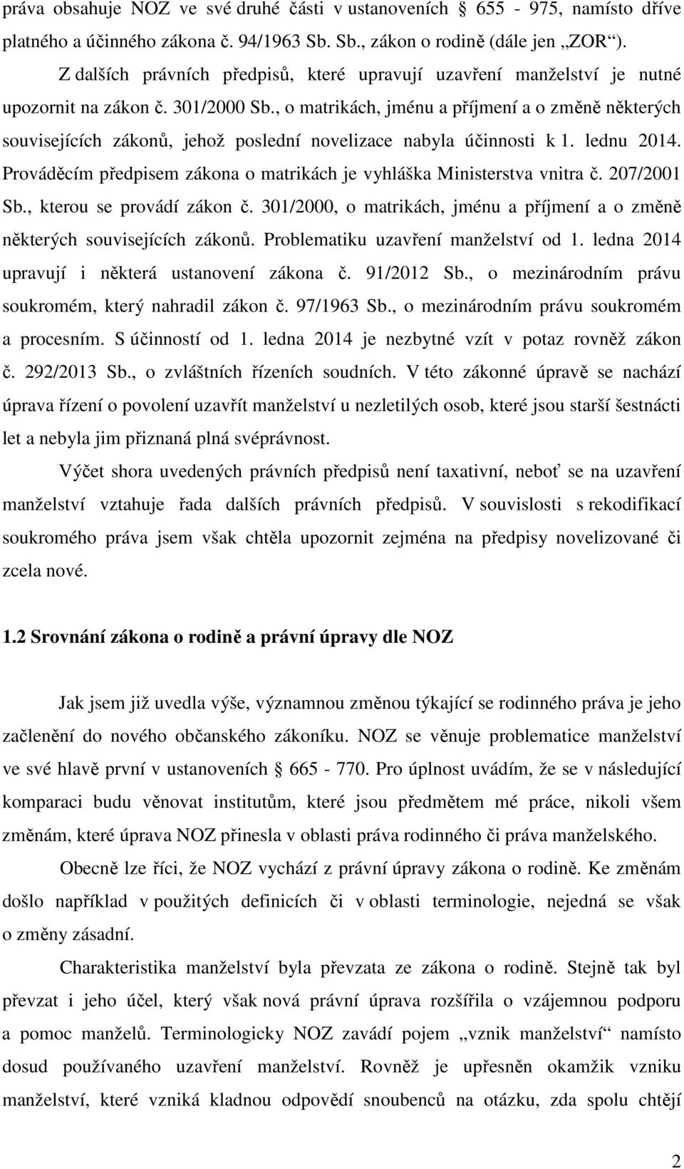 , o matrikách, jménu a příjmení a o změně některých souvisejících zákonů, jehož poslední novelizace nabyla účinnosti k 1. lednu 2014.