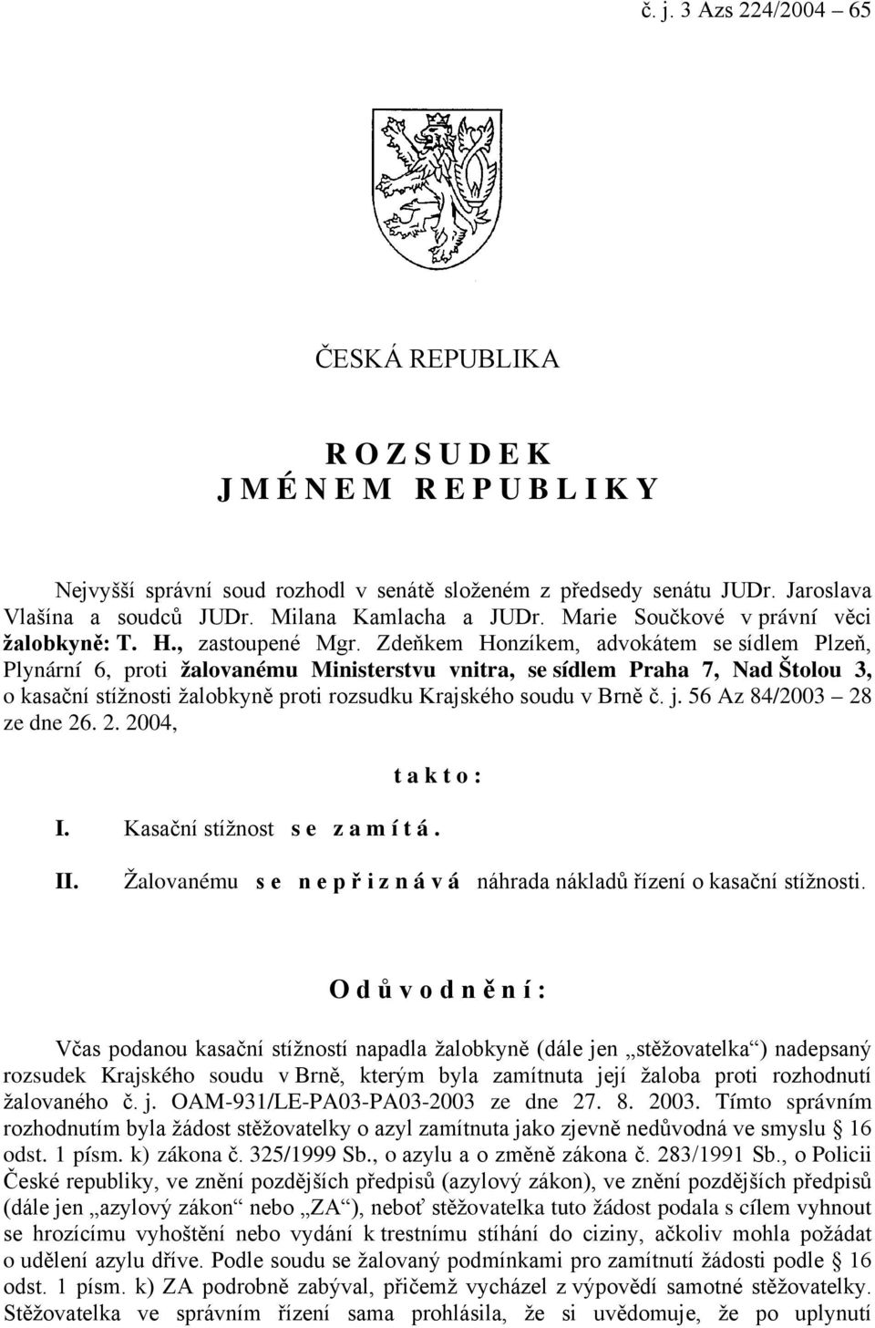 Zdeňkem Honzíkem, advokátem se sídlem Plzeň, Plynární 6, proti žalovanému Ministerstvu vnitra, se sídlem Praha 7, Nad Štolou 3, o kasační stížnosti žalobkyně proti rozsudku Krajského soudu v Brně č.