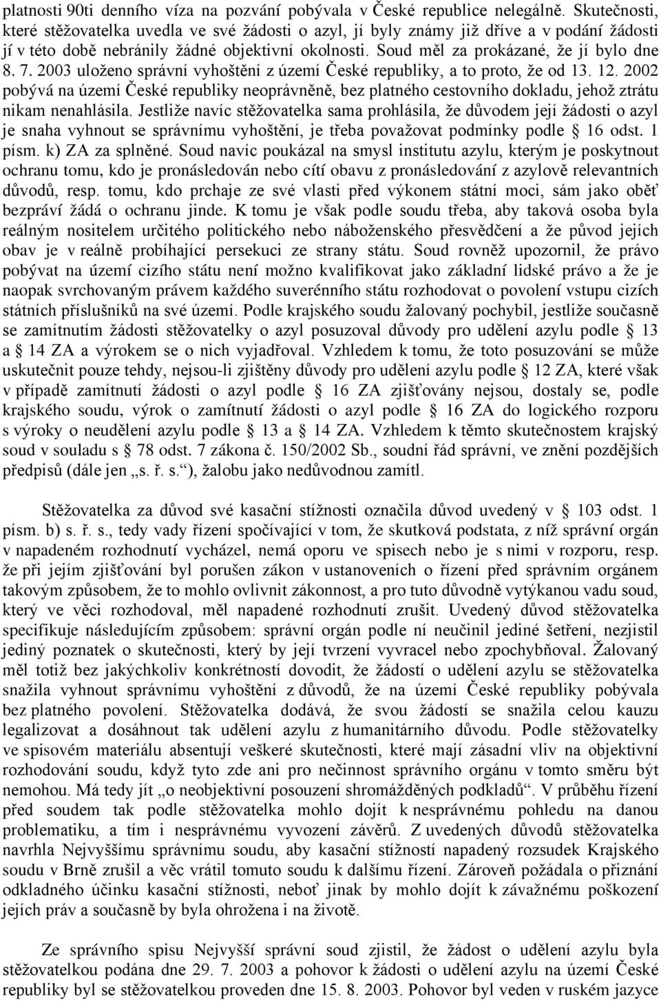 7. 2003 uloženo správní vyhoštění z území České republiky, a to proto, že od 13. 12. 2002 pobývá na území České republiky neoprávněně, bez platného cestovního dokladu, jehož ztrátu nikam nenahlásila.