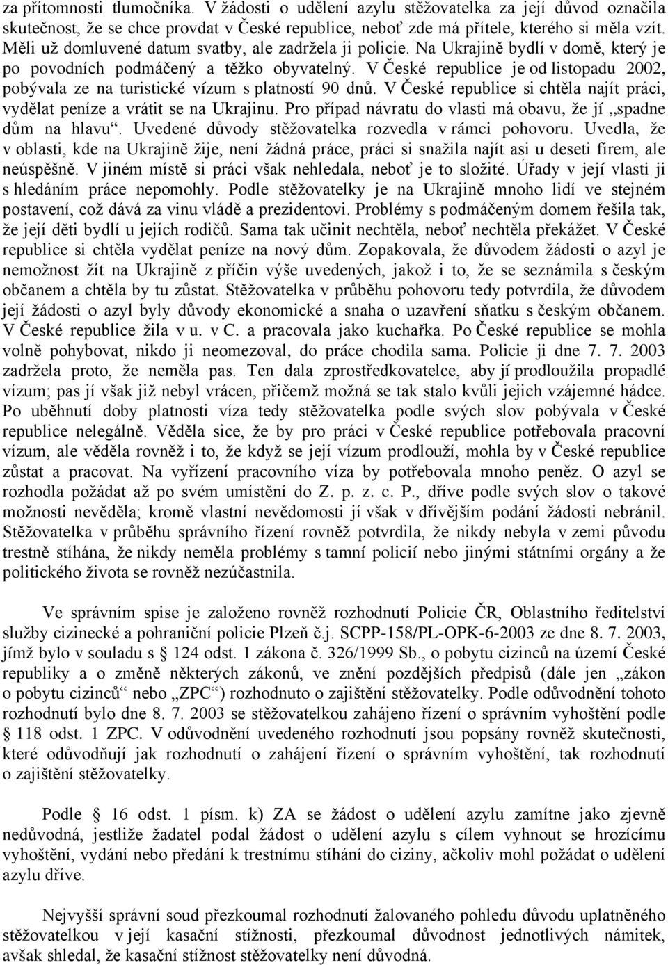 V České republice je od listopadu 2002, pobývala ze na turistické vízum s platností 90 dnů. V České republice si chtěla najít práci, vydělat peníze a vrátit se na Ukrajinu.