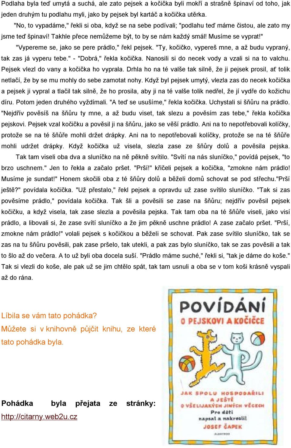 " "Vypereme se, jako se pere prádlo," řekl pejsek. "Ty, kočičko, vypereš mne, a až budu vypraný, tak zas já vyperu tebe." - "Dobrá," řekla kočička. Nanosili si do necek vody a vzali si na to valchu.