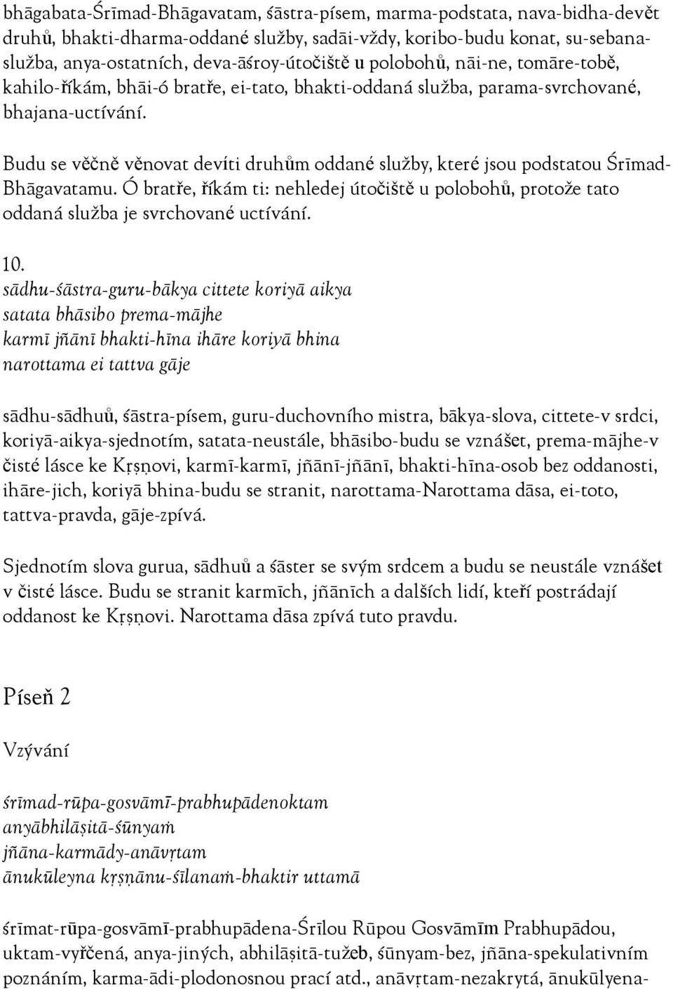 Budu se věčně věnovat devíti druhům oddané služby, které jsou podstatou Çrémad- Bhägavatamu. Ó bratře, říkám ti: nehledej útočiště u polobohů, protože tato oddaná služba je svrchované uctívání. 10.