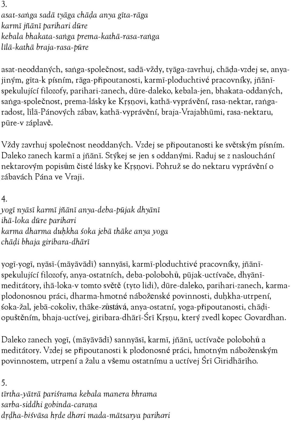 saìga-společnost, prema-lásky ke Kåñëovi, kathä-vyprávění, rasa-nektar, raìgaradost, lélä-pánových zábav, kathä-vyprávění, braja-vrajabhümi, rasa-nektaru, püre-v záplavě.