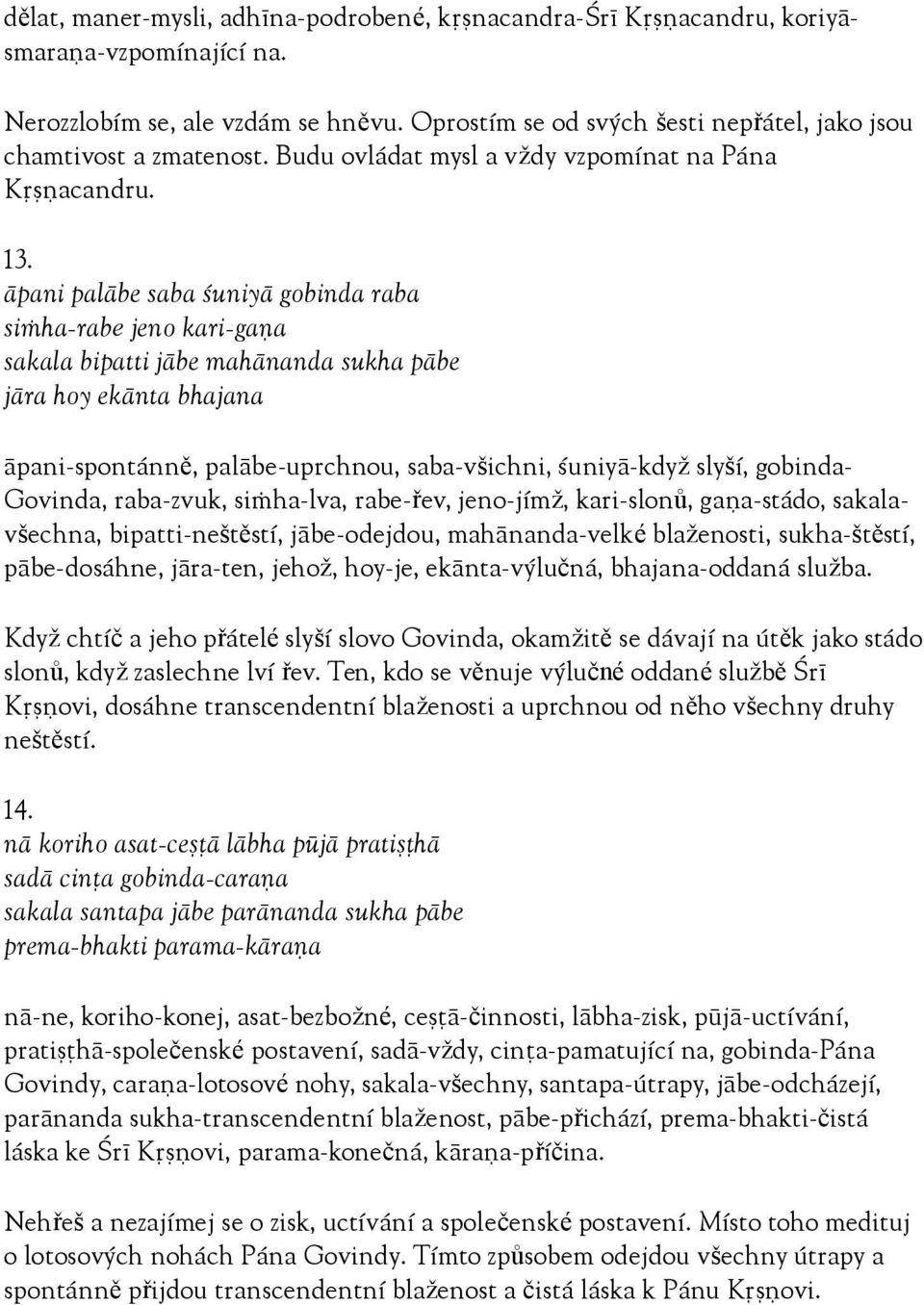äpani paläbe saba çuniyä gobinda raba siàha-rabe jeno kari-gaëa sakala bipatti jäbe mahänanda sukha päbe jära hoy ekänta bhajana äpani-spontánně, paläbe-uprchnou, saba-všichni, çuniyä-když slyší,