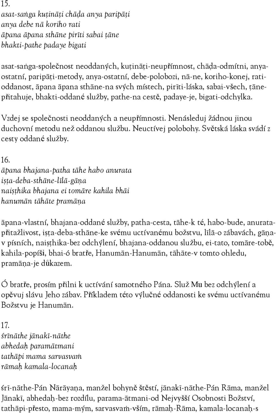 bhakti-oddané služby, pathe-na cestě, padaye-je, bigati-odchylka. Vzdej se společnosti neoddaných a neupřímnosti. Nenásleduj žádnou jinou duchovní metodu než oddanou službu. Neuctívej polobohy.