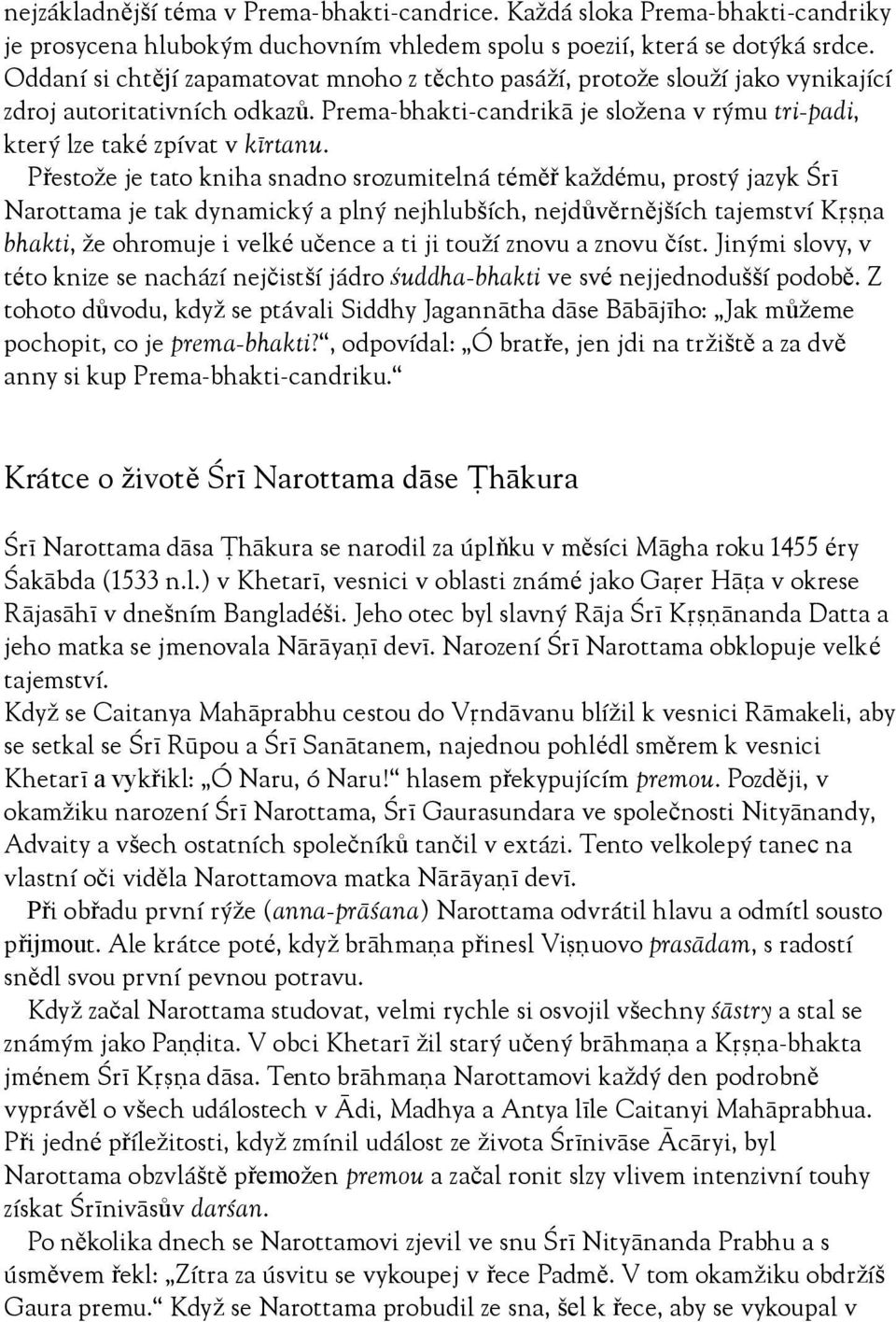 Přestože je tato kniha snadno srozumitelná téměř každému, prostý jazyk Çré Narottama je tak dynamický a plný nejhlubších, nejdůvěrnějších tajemství Kåñëa bhakti, že ohromuje i velké učence a ti ji
