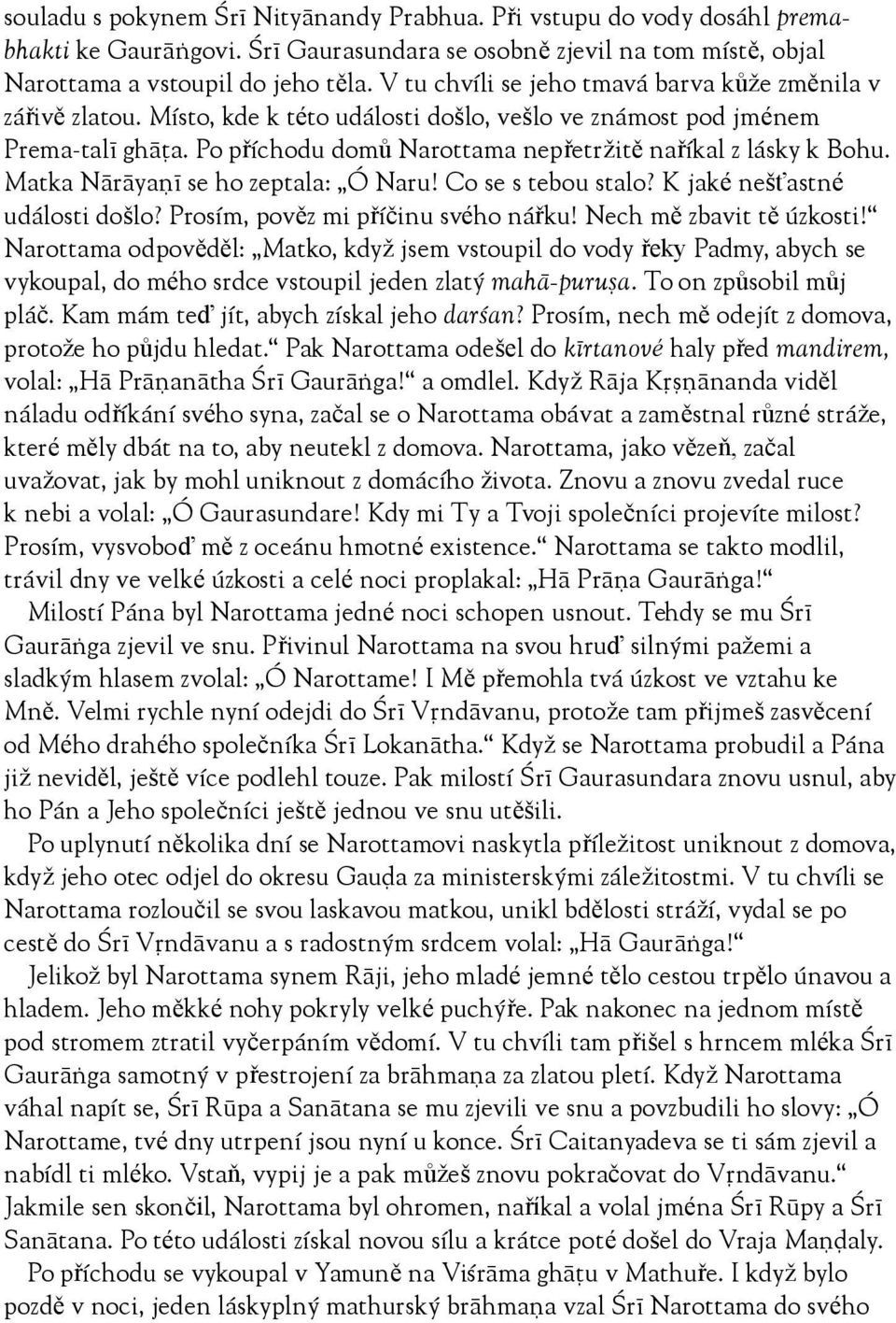 Po příchodu domů Narottama nepřetržitě naříkal z lásky k Bohu. Matka Näräyaëé se ho zeptala: Ó Naru! Co se s tebou stalo? K jaké nešťastné události došlo? Prosím, pověz mi příčinu svého nářku!