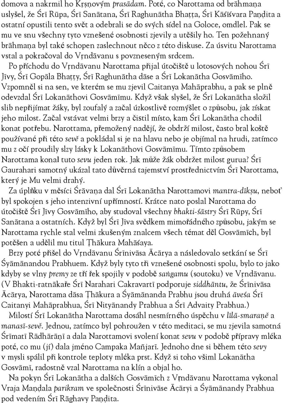 Pak se mu ve snu všechny tyto vznešené osobnosti zjevily a utěšily ho. Ten požehnaný brähmaëa byl také schopen zaslechnout něco z této diskuse.