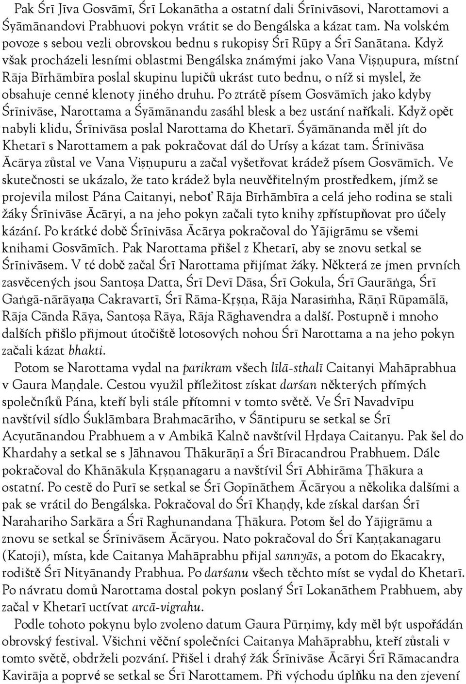 Když však procházeli lesními oblastmi Bengálska známými jako Vana Viñëupura, místní Räja Bérhämbéra poslal skupinu lupičů ukrást tuto bednu, o níž si myslel, že obsahuje cenné klenoty jiného druhu.