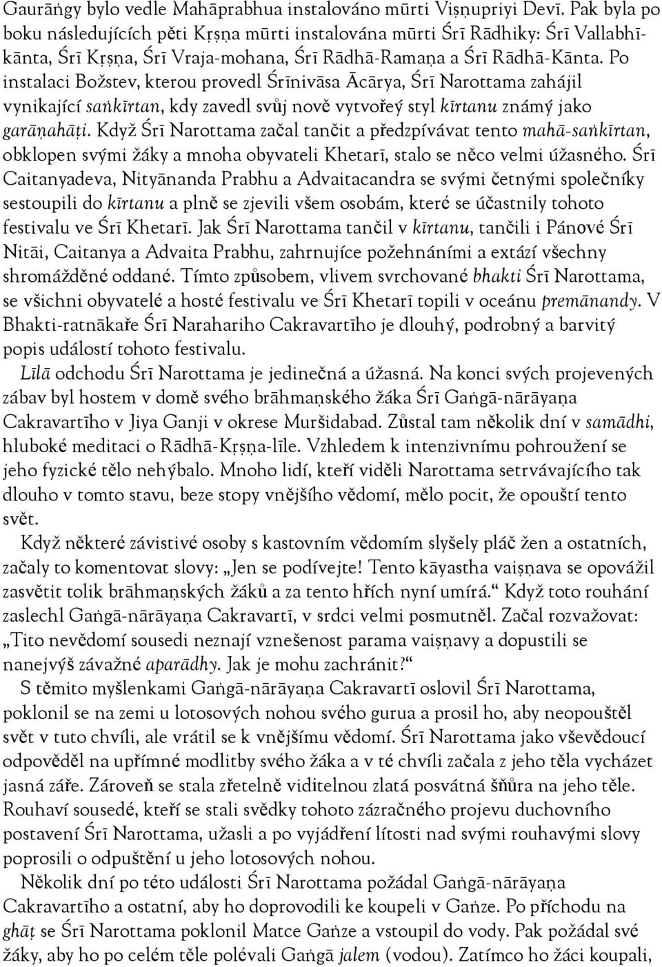 Po instalaci Božstev, kterou provedl Çréniväsa Ācärya, Çré Narottama zahájil vynikající saìkértan, kdy zavedl svůj nově vytvořeý styl kértanu známý jako garäëahäöi.