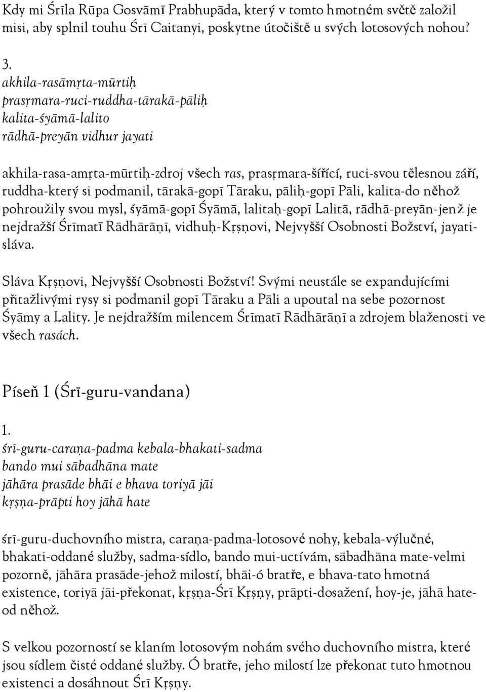 ruddha-který si podmanil, tärakä-gopé Täraku, päliù-gopé Päli, kalita-do něhož pohroužily svou mysl, çyämä-gopé Çyämä, lalitaù-gopé Lalitä, rädhä-preyän-jenž je nejdražší Çrématī Rädhäräëé,