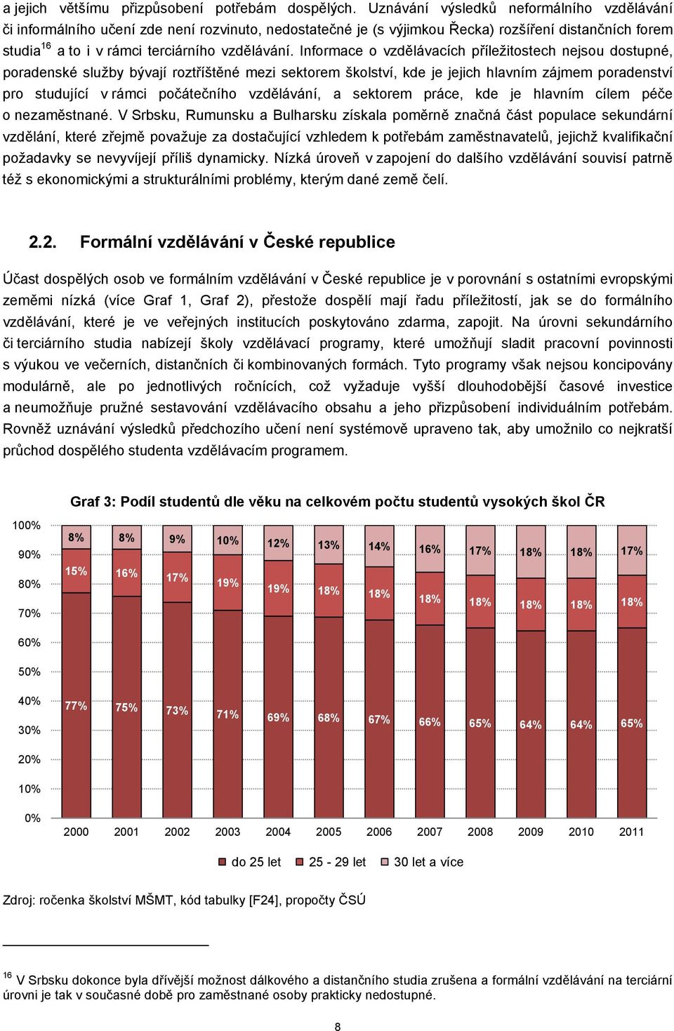 Informace o vzdělávacích příležitostech nejsou dostupné, poradenské služby bývají roztříštěné mezi sektorem školství, kde je jejich hlavním zájmem poradenství pro studující v rámci počátečního