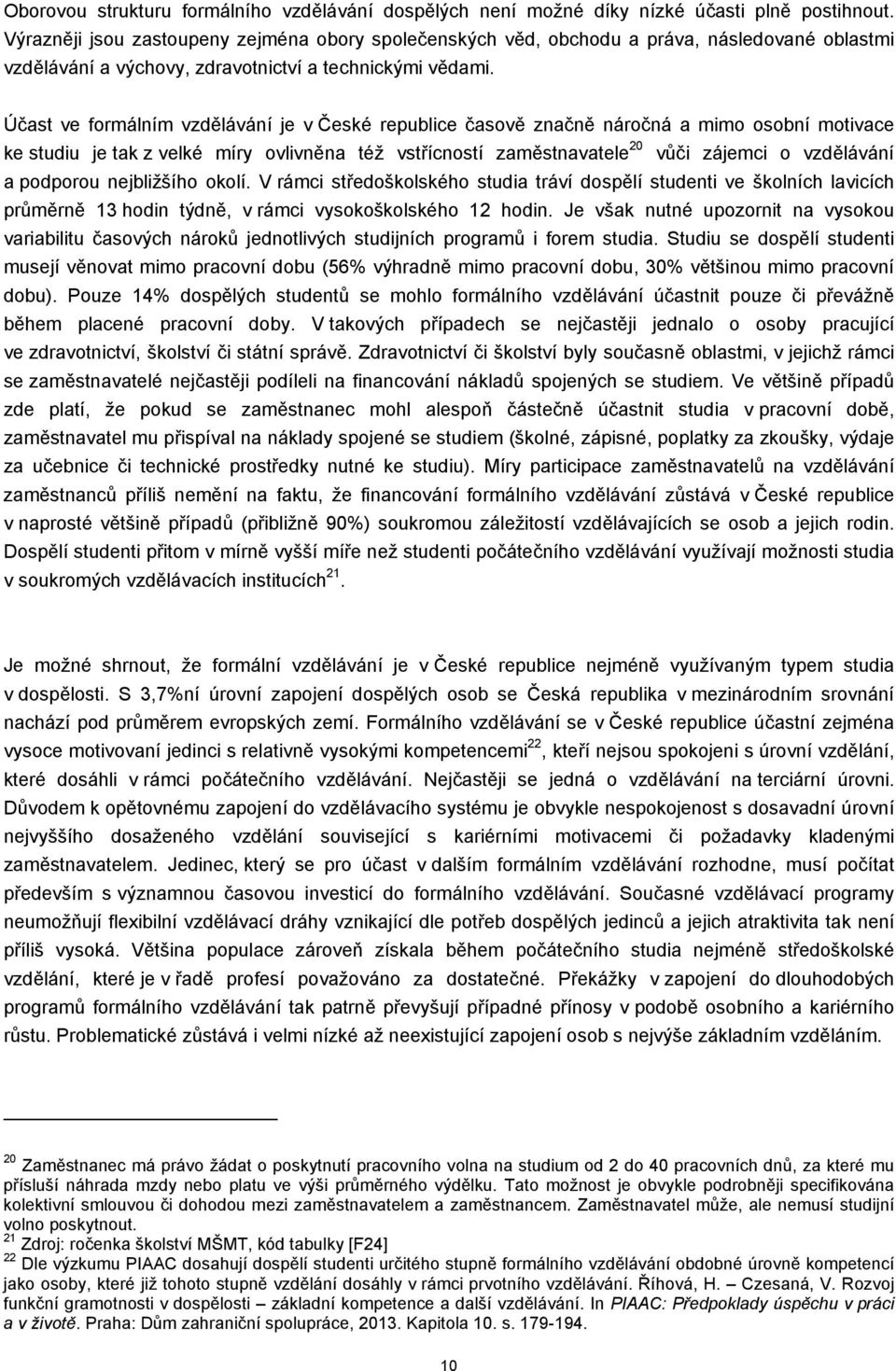 Účast ve formálním vzdělávání je v České republice časově značně náročná a mimo osobní motivace ke studiu je tak z velké míry ovlivněna též vstřícností zaměstnavatele 20 vůči zájemci o vzdělávání a