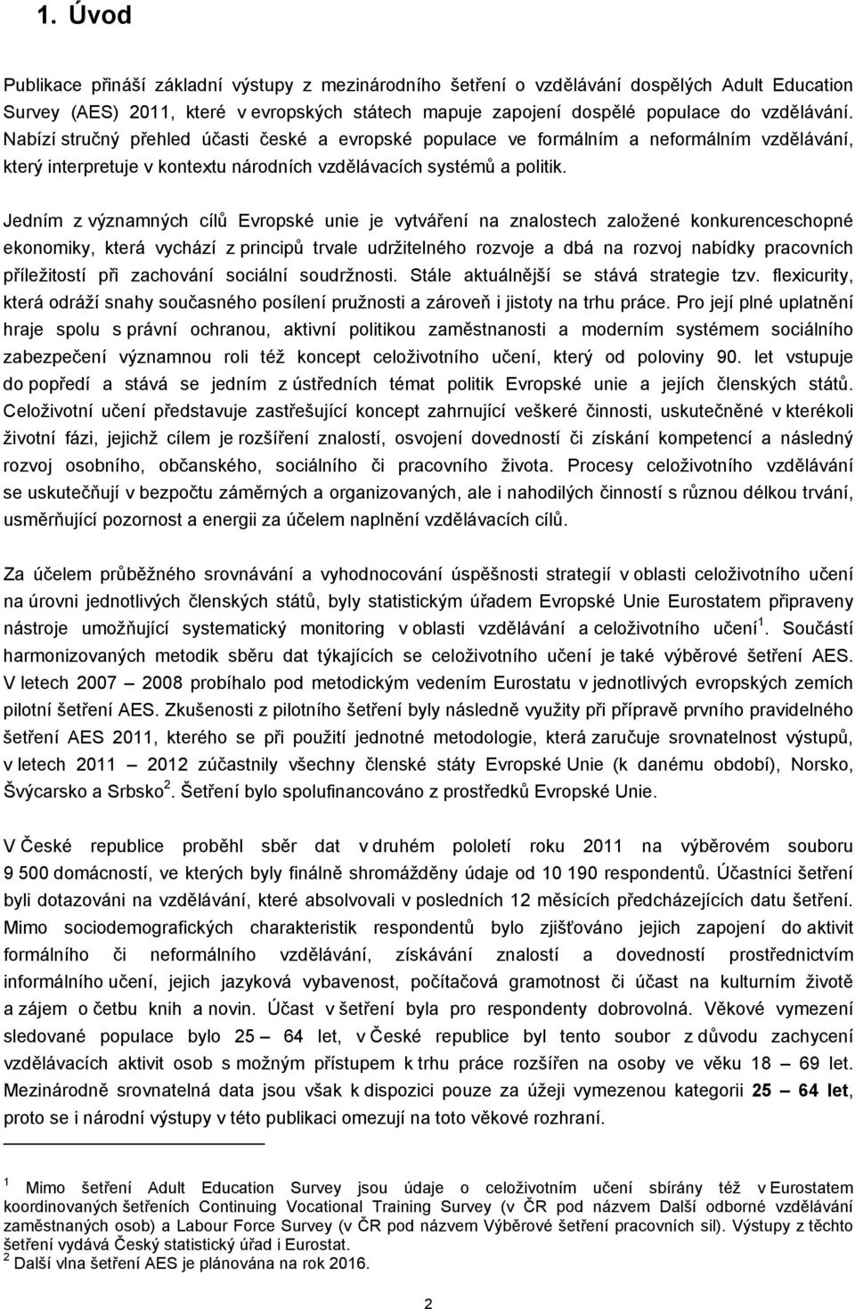 Jedním z významných cílů Evropské unie je vytváření na znalostech založené konkurenceschopné ekonomiky, která vychází z principů trvale udržitelného rozvoje a dbá na rozvoj nabídky pracovních