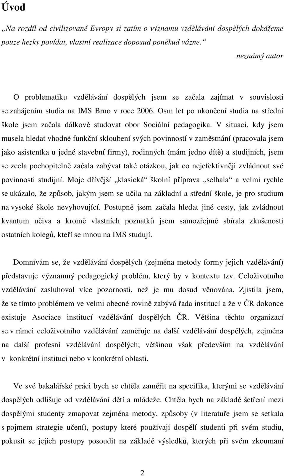 Osm let po ukončení studia na střední škole jsem začala dálkově studovat obor Sociální pedagogika.