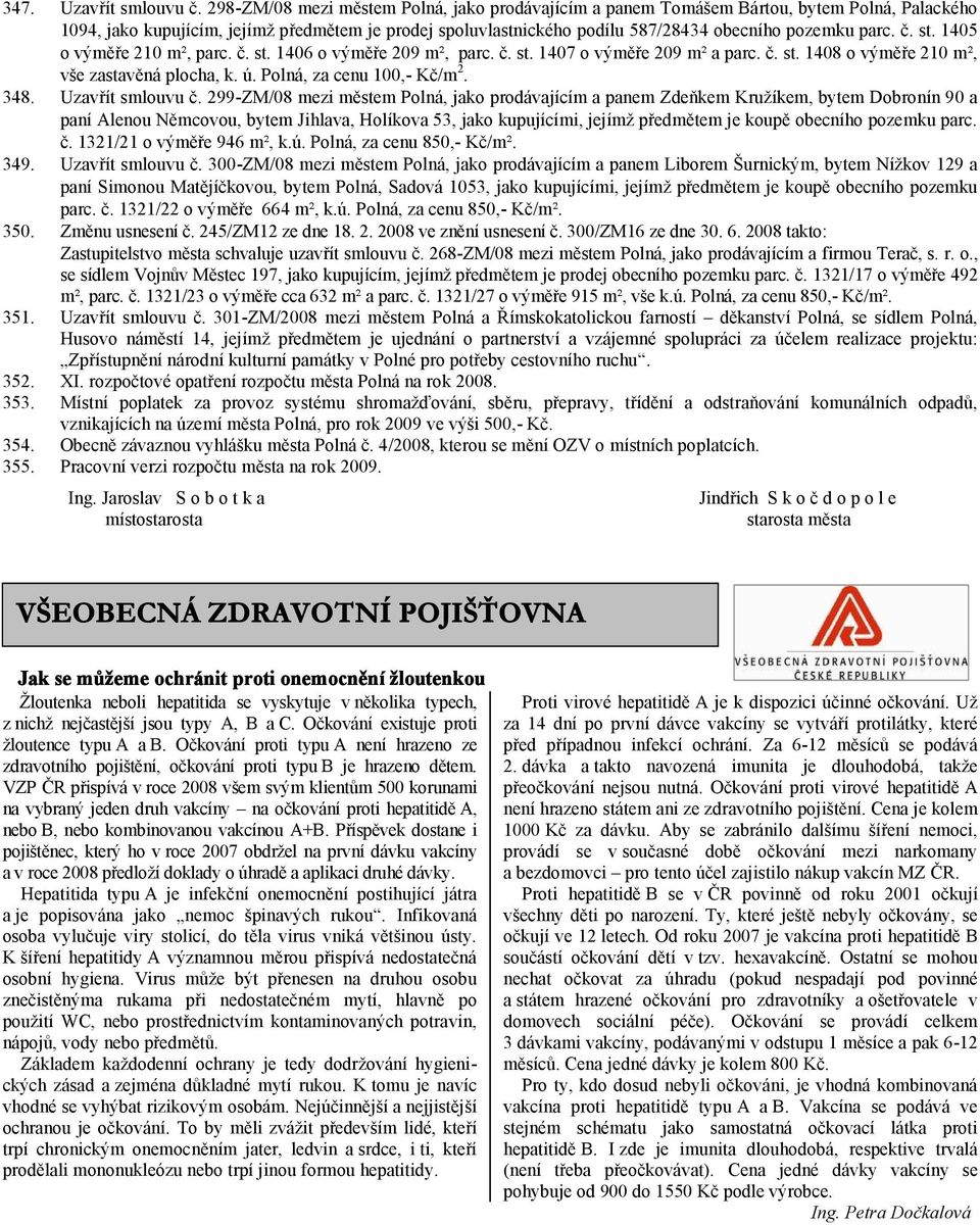 č. st. 1405 o výměře 210 m², parc. č. st. 1406 o výměře 209 m², parc. č. st. 1407 o výměře 209 m² a parc. č. st. 1408 o výměře 210 m², vše zastavěná plocha, k. ú. Polná, za cenu 100,- Kč/m 2. 348.