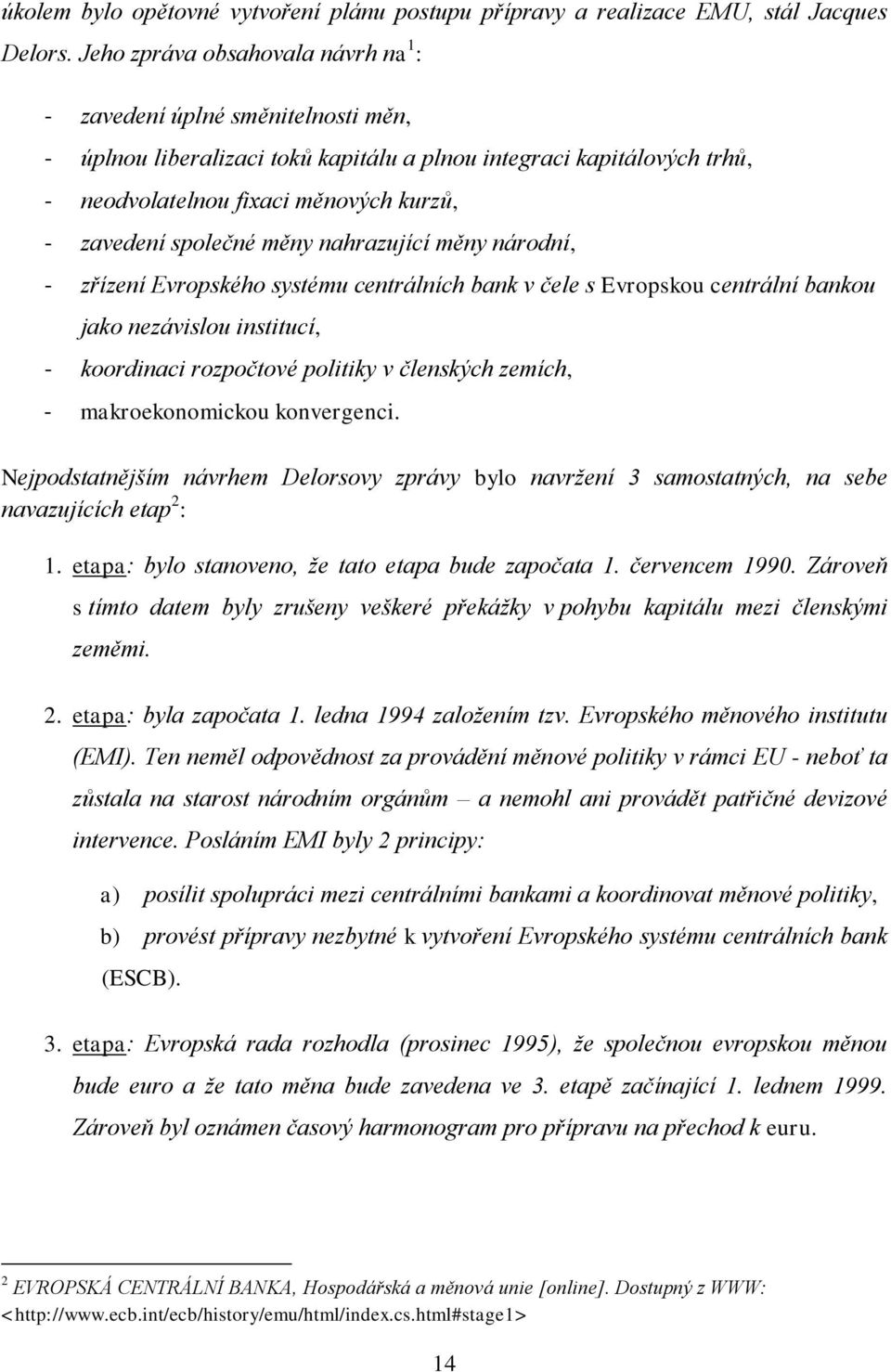 společné měny nahrazující měny národní, - zřízení Evropského systému centrálních bank v čele s Evropskou centrální bankou jako nezávislou institucí, - koordinaci rozpočtové politiky v členských