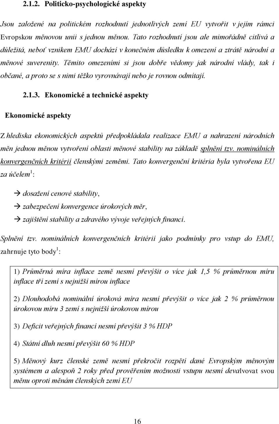 Těmito omezeními si jsou dobře vědomy jak národní vlády, tak i občané, a proto se s nimi těţko vyrovnávají nebo je rovnou odmítají. 2.1.3.