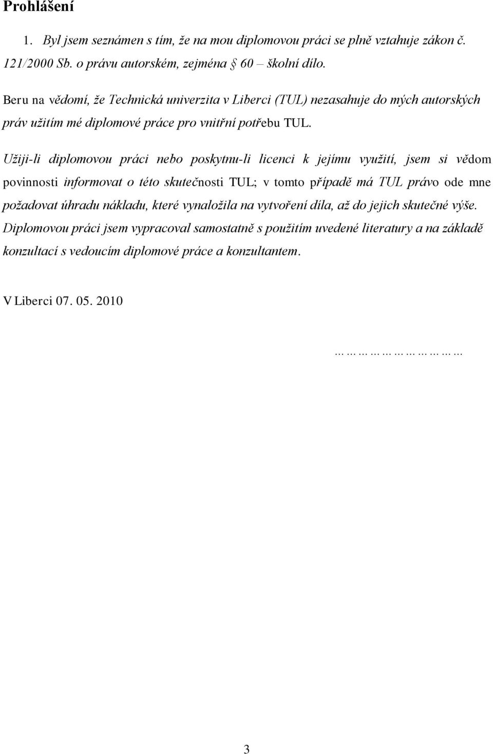 Uţiji-li diplomovou práci nebo poskytnu-li licenci k jejímu vyuţití, jsem si vědom povinnosti informovat o této skutečnosti TUL; v tomto případě má TUL právo ode mne poţadovat