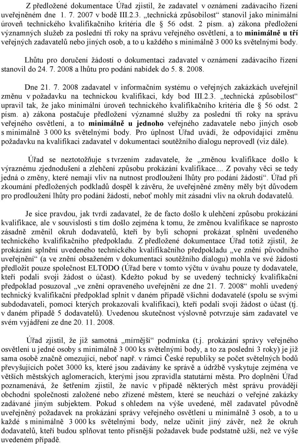 a) zákona předložení významných služeb za poslední tři roky na správu veřejného osvětlení, a to minimálně u tří veřejných zadavatelů nebo jiných osob, a to u každého s minimálně 3 000 ks světelnými