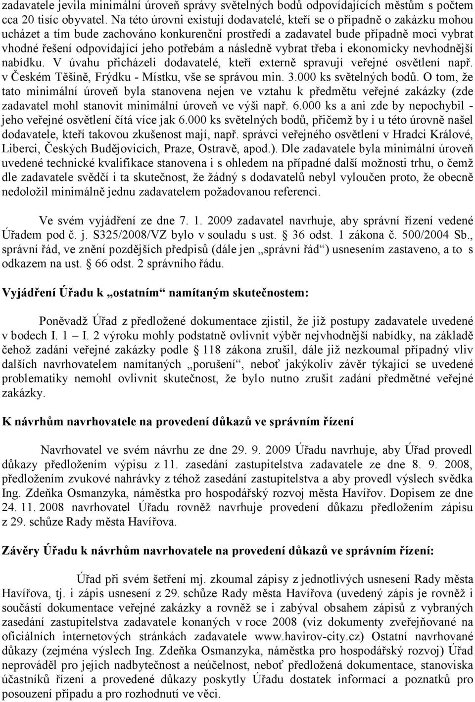 potřebám a následně vybrat třeba i ekonomicky nevhodnější nabídku. V úvahu přicházeli dodavatelé, kteří externě spravují veřejné osvětlení např. v Českém Těšíně, Frýdku - Místku, vše se správou min.