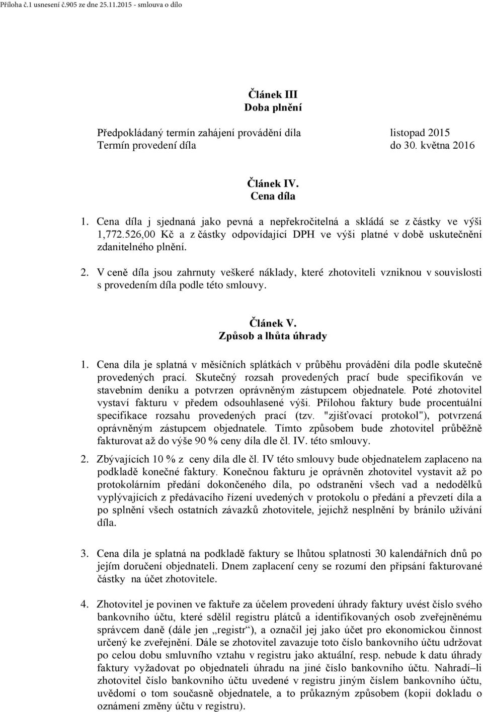 V ceně díla jsou zahrnuty veškeré náklady, které zhotoviteli vzniknou v souvislosti s provedením díla podle této smlouvy. Článek V. Způsob a lhůta úhrady 1.