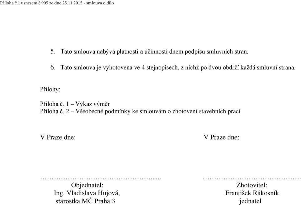 Přílohy: Příloha č. 1 Výkaz výměr Příloha č.