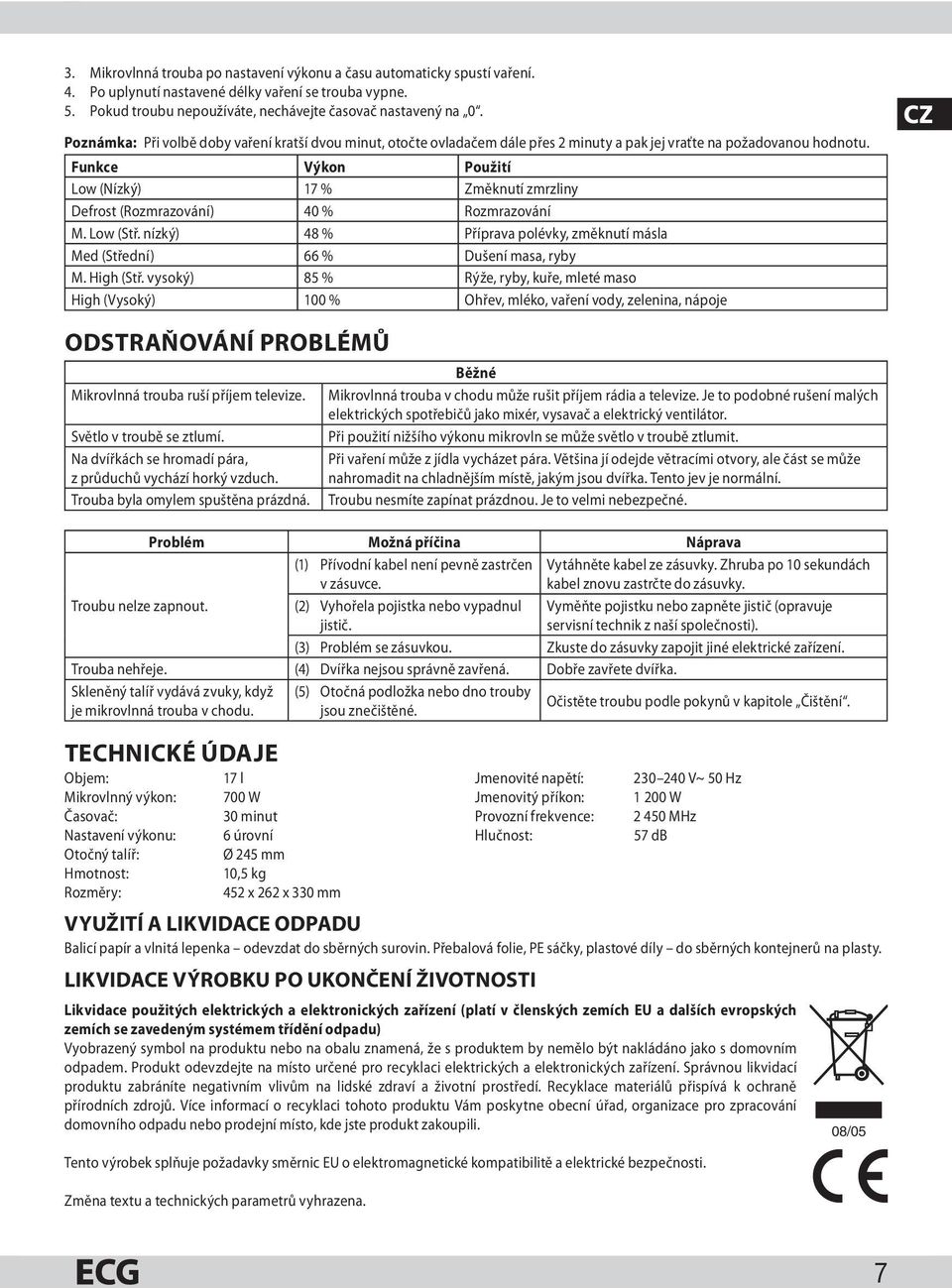 Funkce Výkon Použití Low (Nízký) 17 % Změknutí zmrzliny Defrost (Rozmrazování) 40 % Rozmrazování M. Low (Stř. nízký) 48 % Příprava polévky, změknutí másla Med (Střední) 66 % Dušení masa, ryby M.