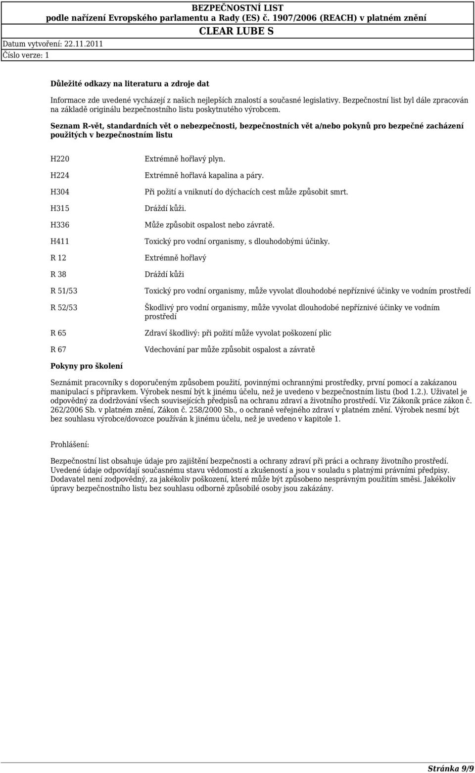 Seznam R-vět, standardních vět o nebezpečnosti, bezpečnostních vět a/nebo pokynů pro bezpečné zacházení použitých v bezpečnostním listu H220 H224 H304 H315 H336 H411 R 12 R 38 R 51/53 R 52/53 R 65 R