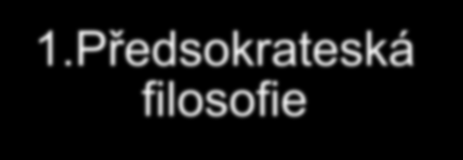 Periodizace antické filozofie 1.Předsokrateská filosofie 2.