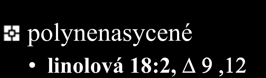 Mastné kyseliny nasycené palmitová 16 stearová 18 arachová 20 lignocerová 24 mononenasycené palmitoolejová 16:1, 9 olejová 18:1, 9 ω3 α-linolenová polynenasycené linolová 18:2, D 9,12 C18:3 cis-δ9,