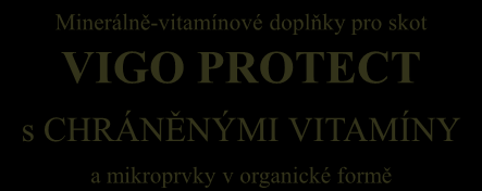 Minerálně-vitamínové doplňky pro skot VIGO PROTECT s CHRÁNĚNÝMI VITAMÍNY a mikroprvky v organické formě 99170 9175 9270 9176 9177 VIGO VIGO VIGO VIGO VIGO PROTECT PROTECT DRY 20/5 16/6 5% 0,5% * * *