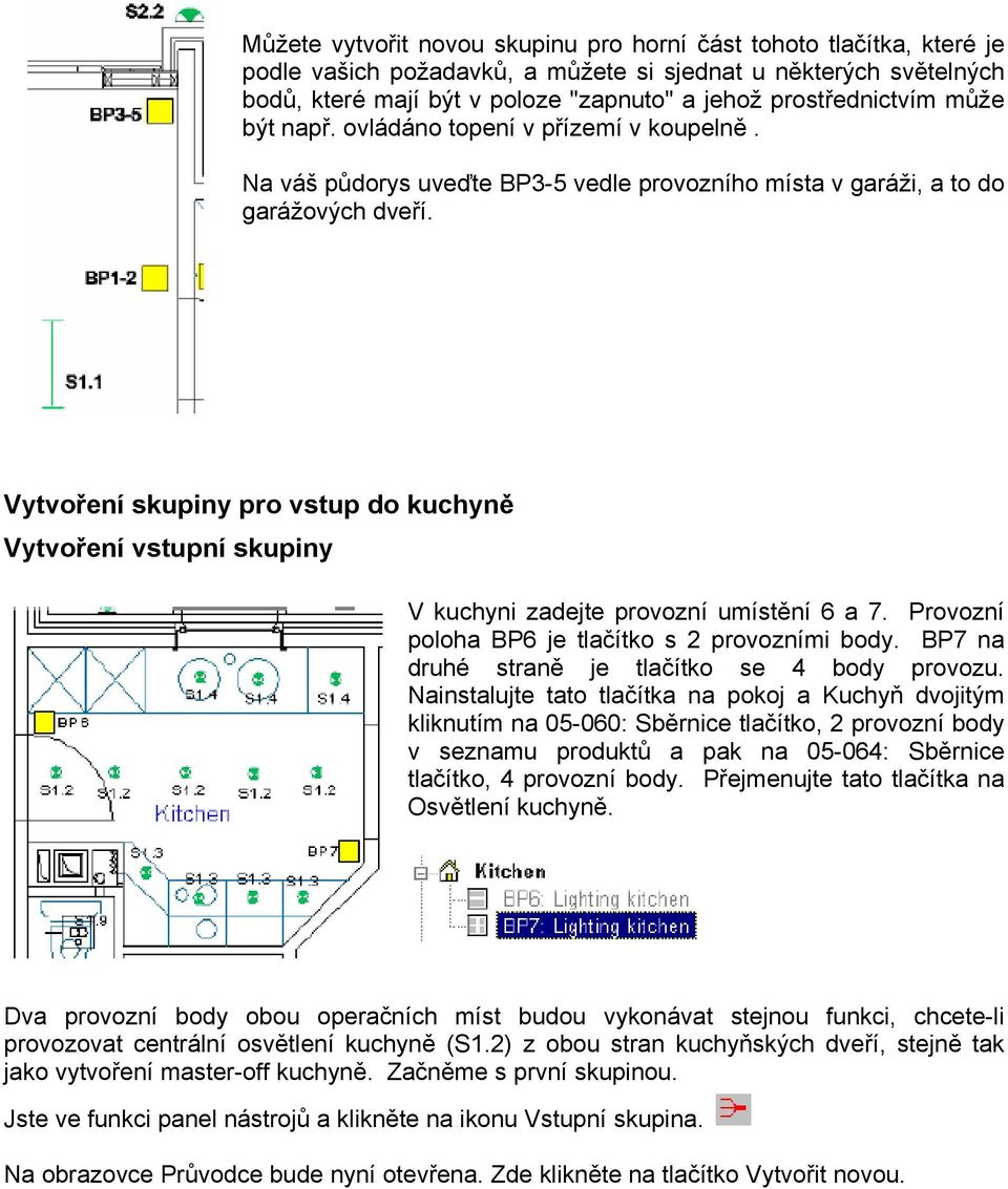 Vytvoření skupiny pro vstup do kuchyně Vytvoření vstupní skupiny V kuchyni zadejte provozní umístění 6 a 7. Provozní poloha BP6 je tlačítko s 2 provozními body.