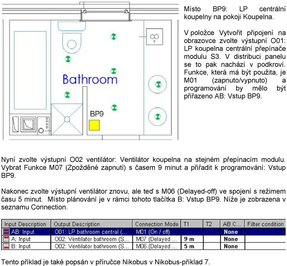 Nyní zvolte výstupní O02 ventilátor: Ventilátor koupelna na stejném přepínacím modulu. Vybrat Funkce M07 (Zpožděné zapnutí) s časem 9 minut a přiřadit k programování: Vstup BP9.