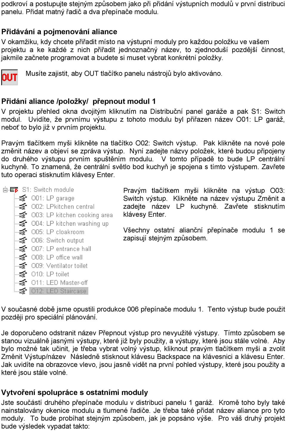 činnost, jakmile začnete programovat a budete si muset vybrat konkrétní položky. Musíte zajistit, aby OUT tlačítko panelu nástrojů bylo aktivováno.