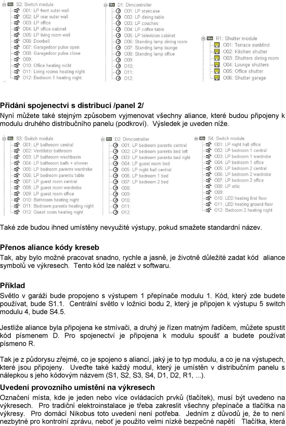 Přenos aliance kódy kreseb Tak, aby bylo možné pracovat snadno, rychle a jasně, je životně důležité zadat kód aliance symbolů ve výkresech. Tento kód lze nalézt v softwaru.