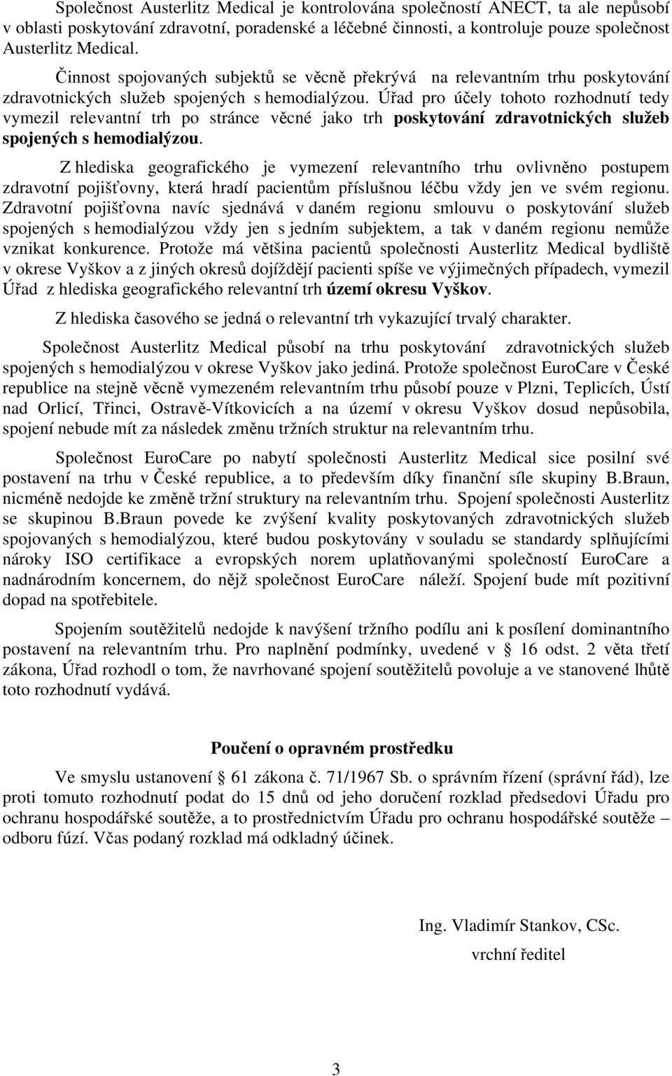 Úřad pro účely tohoto rozhodnutí tedy vymezil relevantní trh po stránce věcné jako trh poskytování zdravotnických služeb spojených s hemodialýzou.