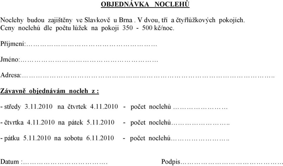 . Závavně objednávám nocleh z : - středy 3.11.2010 na čtvrtek 4.11.2010 - počet noclehů - čtvrtka 4.