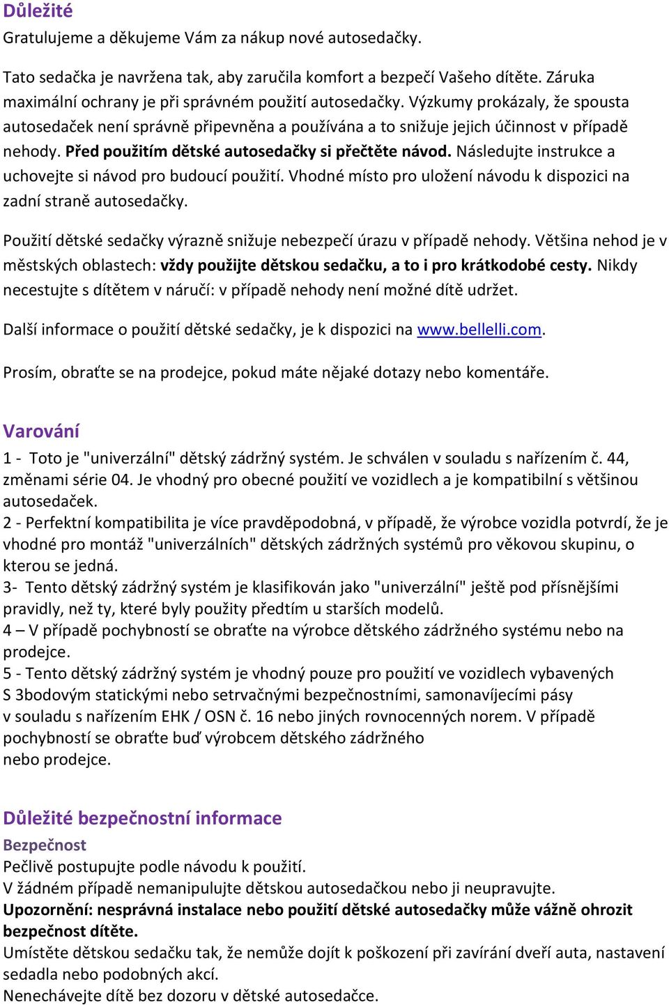 Následujte instrukce a uchovejte si návod pro budoucí použití. Vhodné místo pro uložení návodu k dispozici na zadní straně autosedačky.